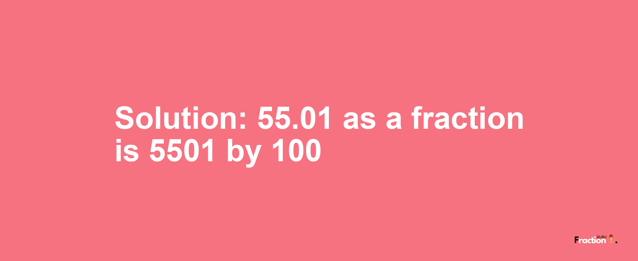 Solution:55.01 as a fraction is 5501/100
